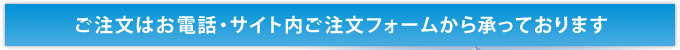 ご注文はお電話・FAX・メールフォームから承っております。